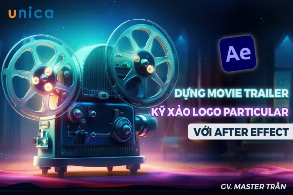 Dựng Movie Trailer – Kỹ Xảo Logo Particular Với After Effect – GV. Master Trần