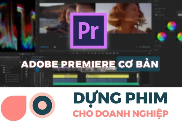 Adobe Premiere Cơ Bản – Dựng Phim Cho Doanh Nghiệp – Lương Tuấn Kiệt